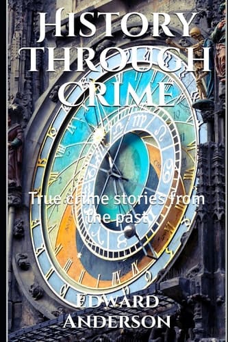 History Through Crime True Crime Stories from the Past