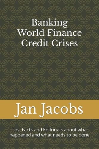 Banking World Finance Credit Crises Tips, Facts and Editorials about What Happened and What Needs to Be Done