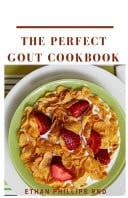 The Perfect Gout Cookbook The Perfect Health Friendly, Nutricious and Easy to Make Recipes For Gout
