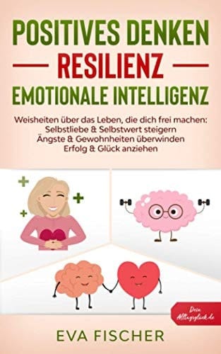 Positives Denken, Resilienz, Emotionale Intelligenz Weisheiten über das Leben, Die Dich Frei Machen: Selbstliebe and Selbstwert Steigern, Ängste and Gewohnheiten überwinden, Erfolg and Glück Anziehen