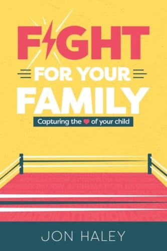 Fight for Your Family Capturing the Heart of Your Child