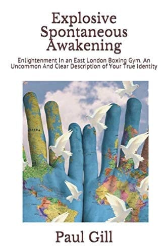 Explosive Spontaneous Awakening: Enlightenment In an East London Boxing Gym. An Uncommon And Clear Description of Your True Identity