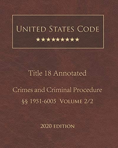 United States Code Annotated Title 18 Crimes and Criminal Procedure 2020 Edition §§1951 - 6005 Volume 2/2