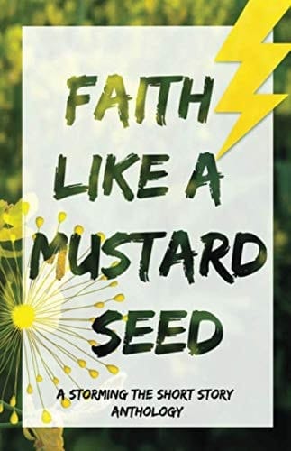Faith Like a Mustard Seed: A Storming the Short Story Anthology
