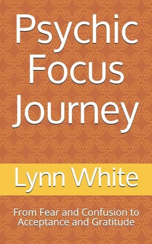 Psychic Focus Journey From Fear and Confusion to Acceptance and Gratitude
