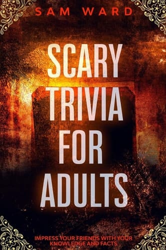 Scary Trivia For Adults Impress Your Friends With Your Knowledge and Facts