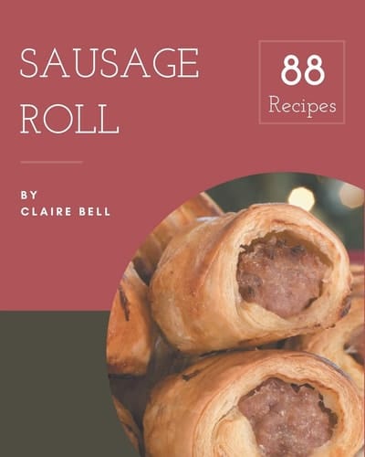 88 Sausage Roll Recipes A Sausage Roll Cookbook to Fall In Love With