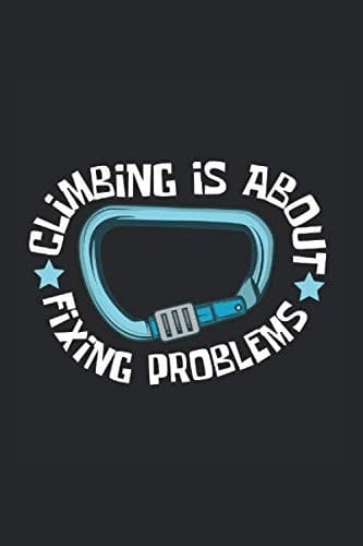 Climbing Is About Fixing Problems Notebook: Funny And Cool Rock Climber And Climber Notebook And College Ruled Journal For Coworkers And Students, Sketches, Ideas And To-Do Lists