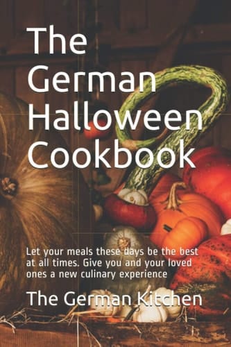 The German Halloween Cookbook Let Your Meals These Days Be the Best at All Times. Give You and Your Loved Ones a New Culinary Experience
