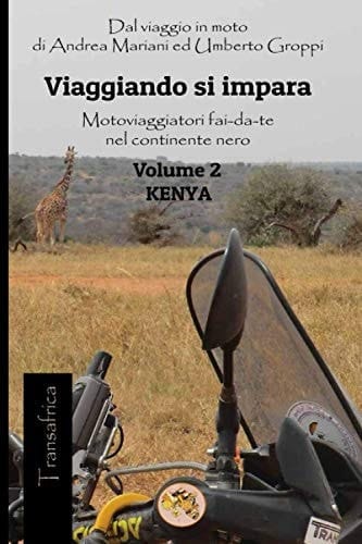 Viaggiando Si Impara Motoviaggiatori Fai-Da-te Nel Continente Nero - Vol. 2 - Kenya