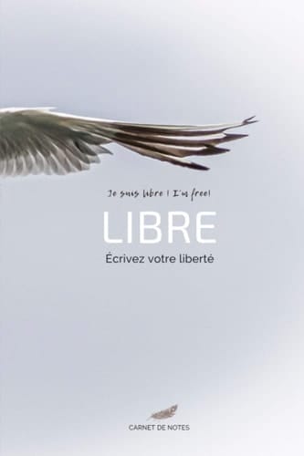 Carnet de notes LIBRE, Je suis libre ! - I’m free! - Écrivez votre liberté: Thème Liberté - 120 pages lignées pour les inspirés, voyageurs des montagnes et de l’esprit ! (French Edition)