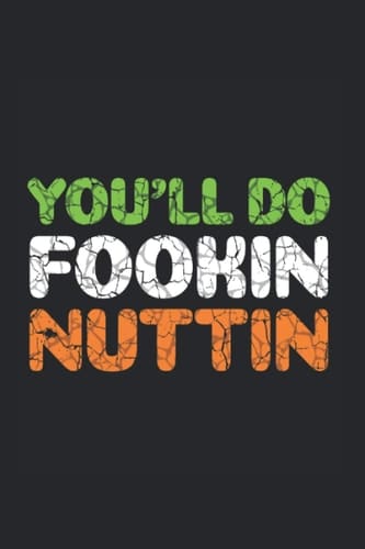 You'll Do Fookin Nuttin Notebook: Funny And Cool Irish Pride Notebook And Dot-Grid Journal For Coworkers And Students, Sketches, Ideas And To-Do Lists
