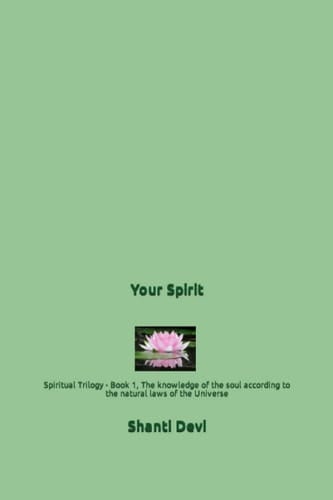 Your Spirit Spiritual Trilogy - Book 1, the Knowledge of the Soul According to the Natural Laws of the Universe