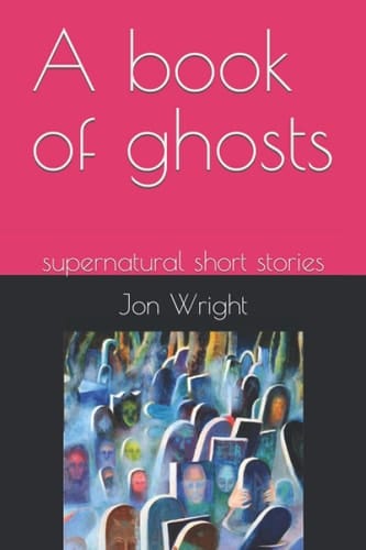 A Book of Ghosts: supernatural short stories