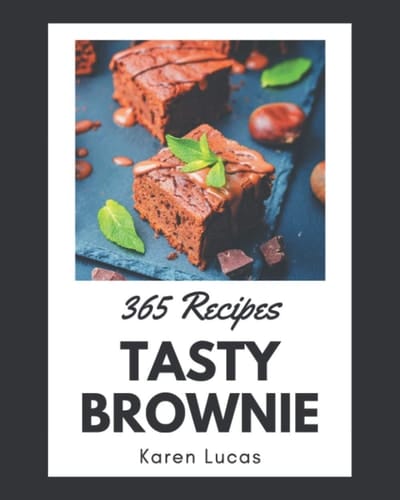 365 Tasty Brownie Recipes Making More Memories in Your Kitchen with Brownie Cookbook!