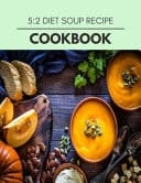 5 2 Diet Soup Recipe Cookbook: Quick, Easy And Delicious Recipes For Weight Loss. With A Complete Healthy Meal Plan And Make Delicious Dishes Even If You Are A Beginner