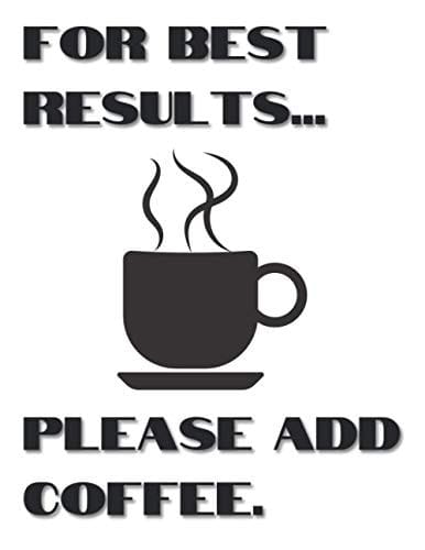 For Best Results... Please Add Coffee.: 8.5X11" 184 blank lined pages - Coffee Lover Themed Journal
