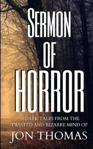 Sermon of Horror: 25 Dark Tales from the Twisted and Bizarre Mind of Jon Thomas