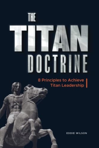 The Titan Doctrine 8 Principles to Achieve Titan Leadership