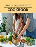 Skinny Cooking Recipes Cookbook Perfectly Portioned Recipes for Living and Eating Well with Lasting Weight Loss