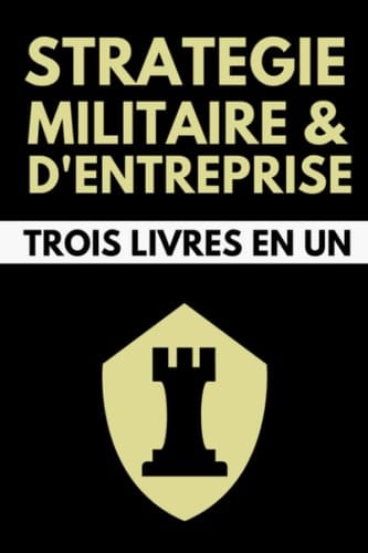Stratégie Militaire et d'Entreprise Trois Livres en Un L'Art de la Guerre - Sun Tzu - Le Prince - Nicolas Machiavel - Les Quatres Livres des Stratagèmes - Sextus Julius Frontin - Édition Originale Annotée