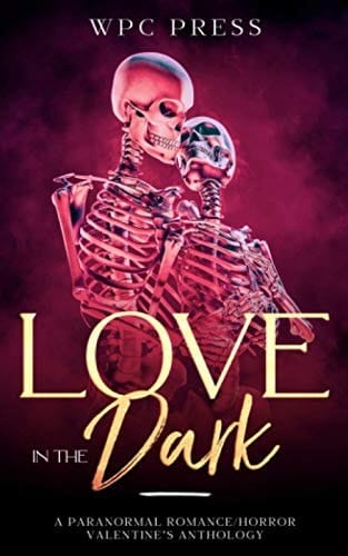 Love in the Dark: A Paranormal Romance/Horror Valentine’s Anthology