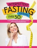 Intermittent Fasting For Women Over 50 The Complete Guide to Lose Weight, Reset Metabolism and Rejuvenate. Unlock the Secrets to Obtain Immediate Results