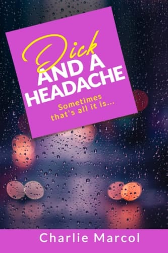 Dick and a Headache: Sometimes, that's all it is...