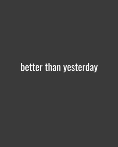 Better Than Yesterday: 100 Pages Journal Notebook College Ruled 8x10
