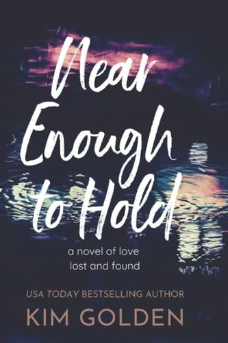 Near Enough to Hold: a novel of love lost and found
