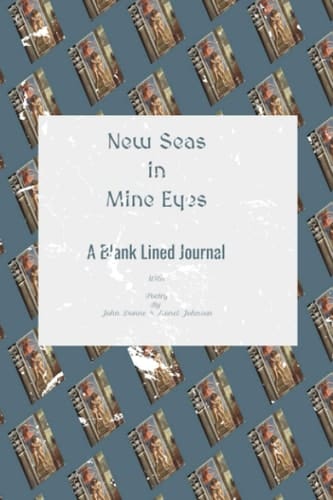 New Seas In Mine Eyes - A Blank Lined Journal: With Poetry By John Donne & Lionel Johnson (Writing with the Visionaries)