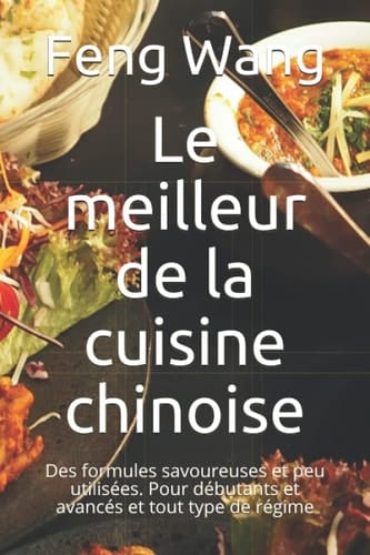 Le meilleur de la cuisine chinoise: Des formules savoureuses et peu utilisées. Pour débutants et avancés et tout type de régime (French Edition)