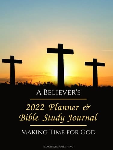 A BELIEVER'S 2022 PLANNER & BIBLE STUDY JOURNAL-MAKING TIME FOR GOD: with Quotes from the Bible-Weekly Planner-Monthly Planner-Hardcover-for Women and Men Christian Believers in God