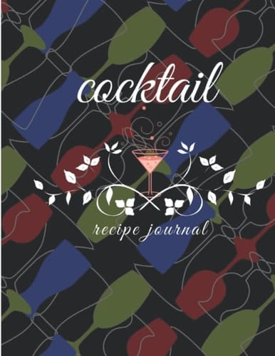 Cocktail Recipe Journal: A Lined Recipe Notebook to Write in Your Favorites Cocktail Recipes & Create Your Own Cocktail Cookbook Journal