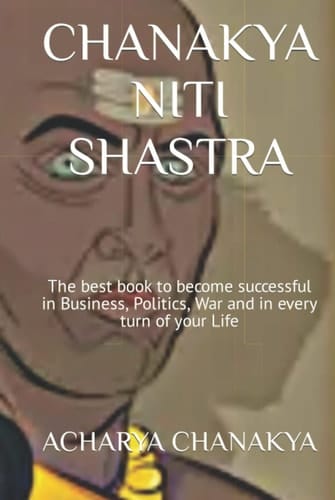 CHANAKYA NITI SHASTRA: The best book to become successful in Business, Politics, War and in every turn of your Life (Ancient Indian Esoteric Science)