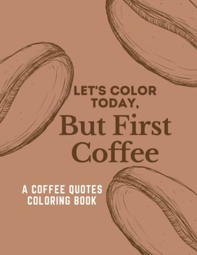 Coffee Quotes Coloring Book: Coffee Motivation Quotes with Flower, Coffee Coloring Pages for Adults, Coffee Coloring Book, Gift for Coffee Lovers, ... Floral Designs with Funny Coffee Quotes