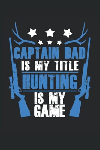 Captain Dad Is My Title Hunting Is My Game: Cahier de chasseur de cerfs |Journal de chasse au cerf |Cadeau Carnet Fête des Pères (French Edition)