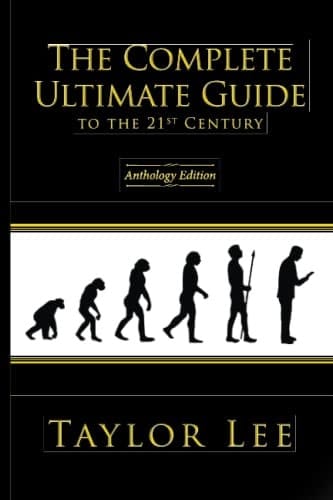 The Complete Ultimate Guide to the 21st Century: Anthology Edition (Satires by Taylor Lee)