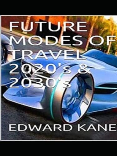 FUTURE MODES OF TRAVEL 2020's & 2030's (FUTURE & NEW MODES OF TRAVEL 2020's & 2030's)