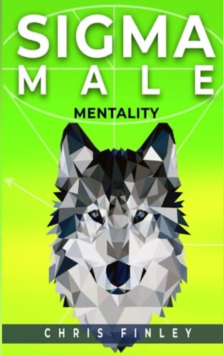 Sigma Male Mentality What It Take to Have a Sigma Male Mentality