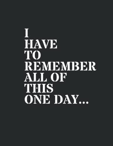 I Have to Remember All of This One Day...