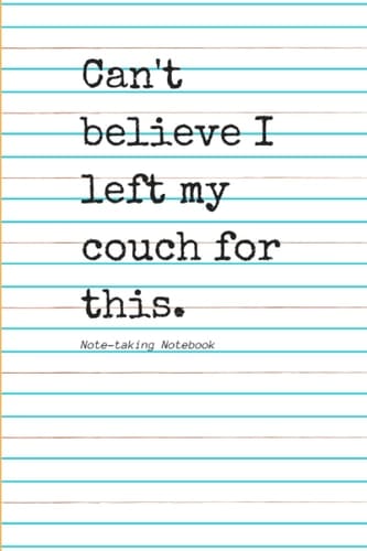 Can't Believe I Left My Couch For This: Notebook