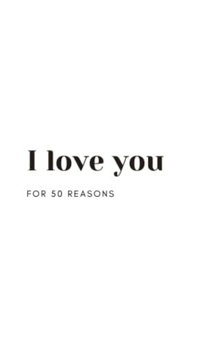 I Love You - For 50 Reasons: A personalized book to tell your loved ones all the reasons why you love them. (Personalized Books)