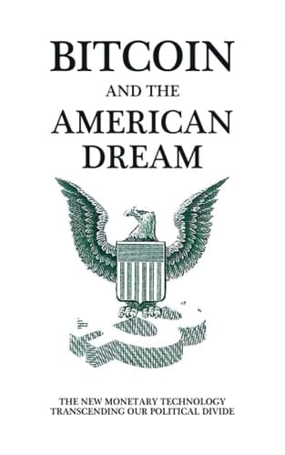 Bitcoin and the American Dream The New Monetary Technology Transcending Our Political Divide