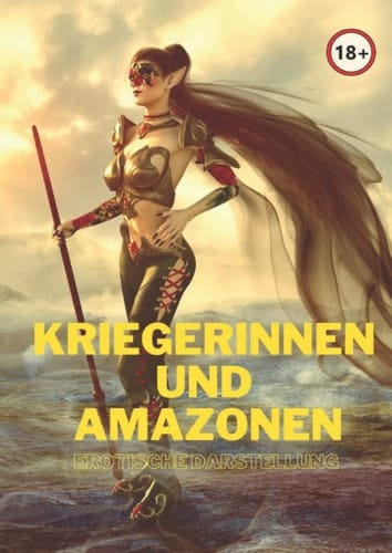 Kriegerinnen und Amazonen zum Ausmalen in erotischer Darstellung: Für Erwachsene Fantasy Freunde die gerne den Stift schwingen! (German Edition)
