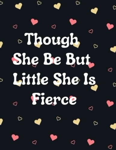 Though She Be but Little She Is Fierce