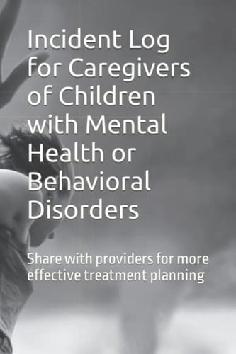 Incident Log for Caregivers of Children with Mental Health or Behavioral Disorders: Share with providers for more effective treatment planning