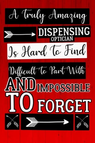 A Truly Amazing Dispensing Optician Is Hard To Find Difficult To Part With And Impossible To Forget: Notebook for Dispensing Optician, Motivational ... Gift for Dispensing Optician 6x9,120pages