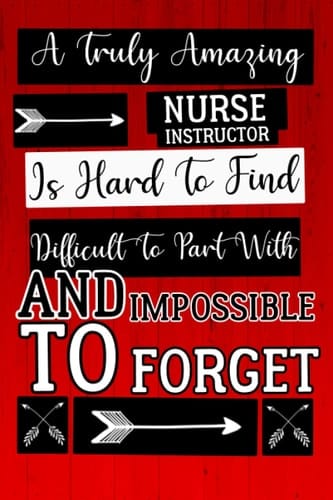 A Truly Amazing Nurse Instructor Is Hard To Find Difficult To Part With And Impossible To Forget: Notebook for Nurse Instructors, Motivational Gifts ... Gift for Nurse Instructor 6x9,120pages