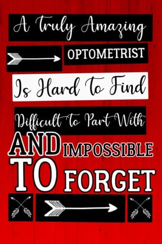 A Truly Amazing Optometrist Is Hard To Find Difficult To Part With And Impossible To Forget: Notebook for Optometrists, Motivational Gifts for ... Birthday Gift for Optometrist 6x9,120pages